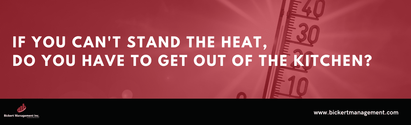 If You Can't Stand The Heat, Do You Have To Get Out Of The Kitchen?
